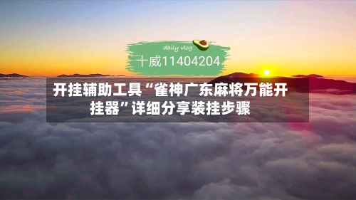 开挂辅助工具“雀神广东麻将万能开挂器	”详细分享装挂步骤-第1张图片