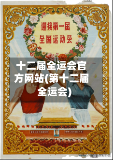十二届全运会官方网站(第十二届全运会)-第1张图片