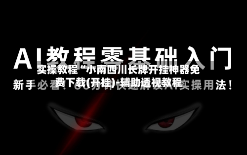 实操教程“小南四川长牌开挂神器免费下载(开挂)-辅助透视教程-第1张图片