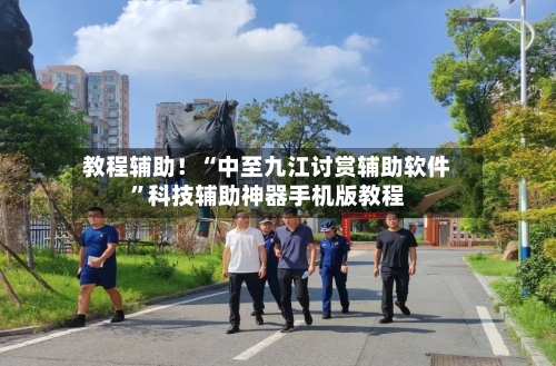 教程辅助！“中至九江讨赏辅助软件	”科技辅助神器手机版教程-第1张图片