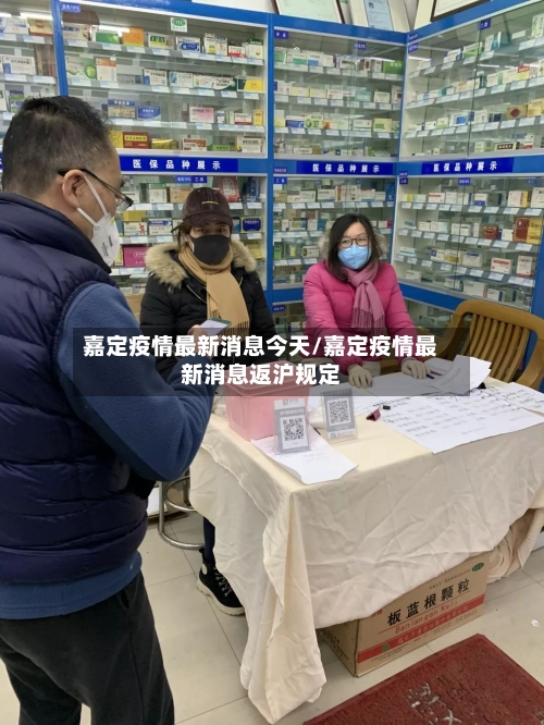 嘉定疫情最新消息今天/嘉定疫情最新消息返沪规定-第1张图片