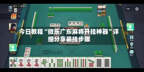 今日教程“微乐广东麻将开挂神器	”详细分享装挂步骤-第1张图片