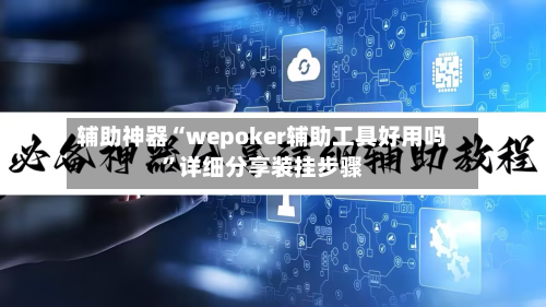 辅助神器“wepoker辅助工具好用吗	”详细分享装挂步骤-第1张图片