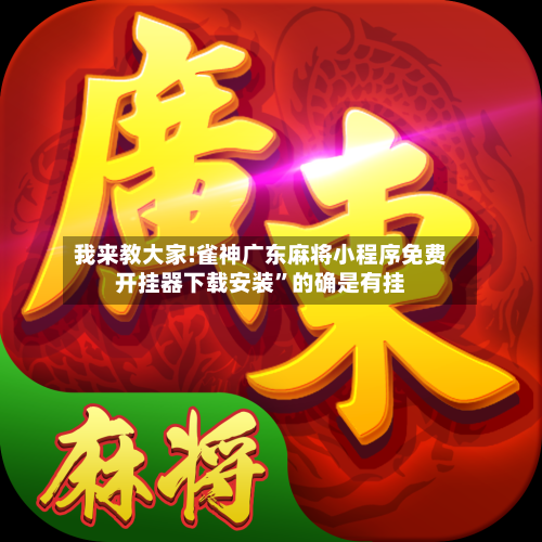 我来教大家!雀神广东麻将小程序免费开挂器下载安装	”的确是有挂-第1张图片