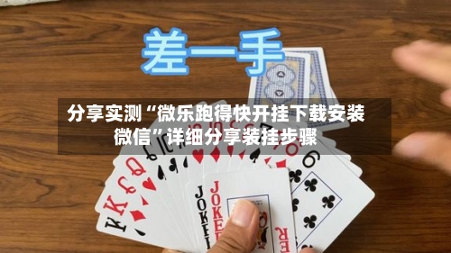 分享实测“微乐跑得快开挂下载安装微信”详细分享装挂步骤-第1张图片