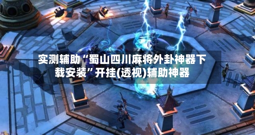 实测辅助“蜀山四川麻将外卦神器下载安装”开挂(透视)辅助神器-第1张图片