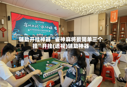 辅助开挂神器“雀神麻将最简单三个挂	”开挂(透视)辅助神器-第1张图片