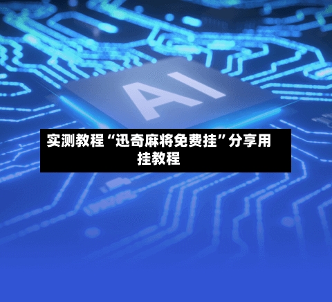 实测教程“迅奇麻将免费挂”分享用挂教程-第1张图片