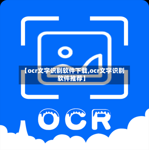 【ocr文字识别软件下载,ocr文字识别软件推荐】-第1张图片