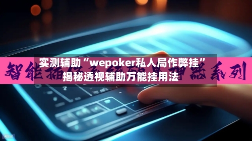 实测辅助“wepoker私人局作弊挂	”揭秘透视辅助万能挂用法-第1张图片