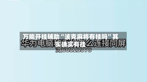 万能开挂辅助“波克麻将有挂吗	”其实确实有挂-第1张图片