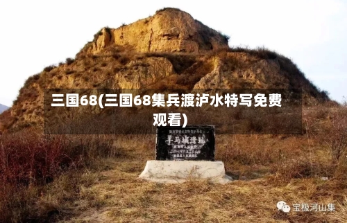 三国68(三国68集兵渡泸水特写免费观看)-第1张图片