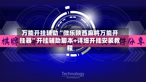 万能开挂辅助“微乐陕西麻将万能开挂器	”开挂辅助脚本+详细开挂安装教程-第1张图片