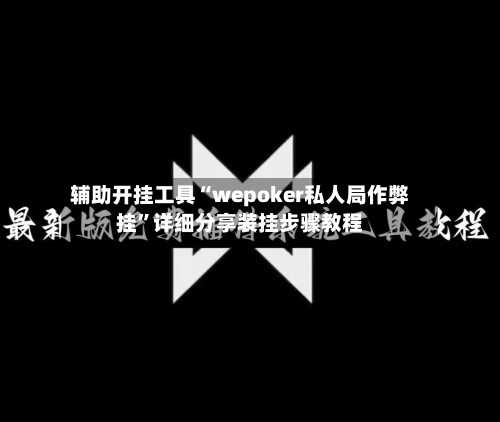 辅助开挂工具“wepoker私人局作弊挂”详细分享装挂步骤教程-第1张图片
