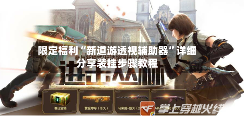 限定福利“新道游透视辅助器	”详细分享装挂步骤教程-第1张图片