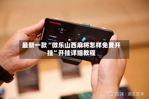 最新一款“微乐山西麻将怎样免费开挂”开挂详细教程-第1张图片