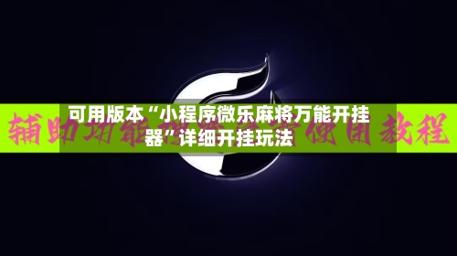 可用版本“小程序微乐麻将万能开挂器	”详细开挂玩法-第1张图片