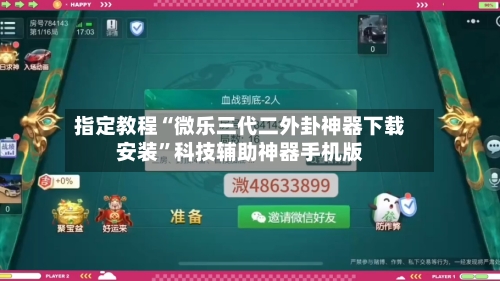 指定教程“微乐三代二外卦神器下载安装”科技辅助神器手机版-第1张图片