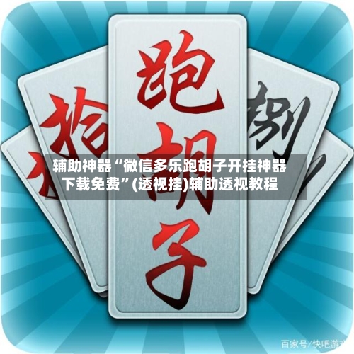 辅助神器“微信多乐跑胡子开挂神器下载免费”(透视挂)辅助透视教程-第1张图片