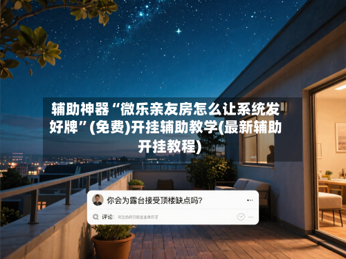 辅助神器“微乐亲友房怎么让系统发好牌”(免费)开挂辅助教学(最新辅助开挂教程)-第1张图片