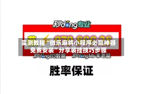 实测教程“微乐麻将小程序必赢神器免费安装”分享装挂技巧步骤-第1张图片