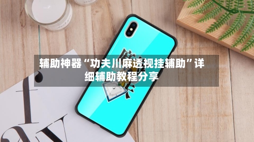 辅助神器“功夫川麻透视挂辅助”详细辅助教程分享-第1张图片