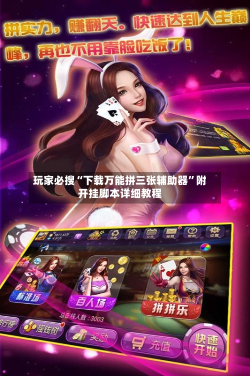 玩家必搜“下载万能拼三张辅助器”附开挂脚本详细教程-第1张图片
