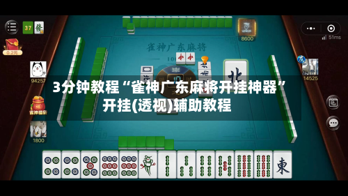 3分钟教程“雀神广东麻将开挂神器	”开挂(透视)辅助教程-第1张图片