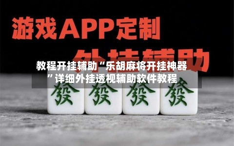 教程开挂辅助“乐胡麻将开挂神器”详细外挂透视辅助软件教程-第1张图片