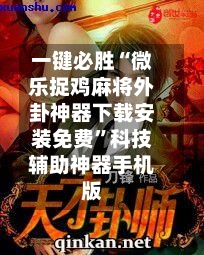 一键必胜“微乐捉鸡麻将外卦神器下载安装免费”科技辅助神器手机版-第1张图片
