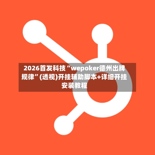 2026首发科技“wepoker德州出牌规律	”(透视)开挂辅助脚本+详细开挂安装教程-第1张图片