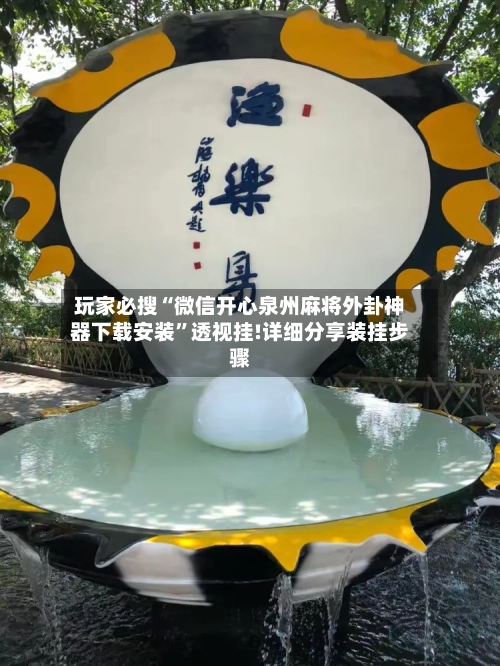 玩家必搜“微信开心泉州麻将外卦神器下载安装”透视挂!详细分享装挂步骤-第1张图片