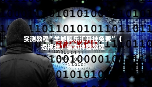 实测教程	”羊城牌乐汇开挂免费”（透视挂）辅助神器教程-第1张图片