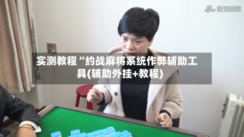 实测教程“约战麻将系统作弊辅助工具(辅助外挂+教程)-第1张图片
