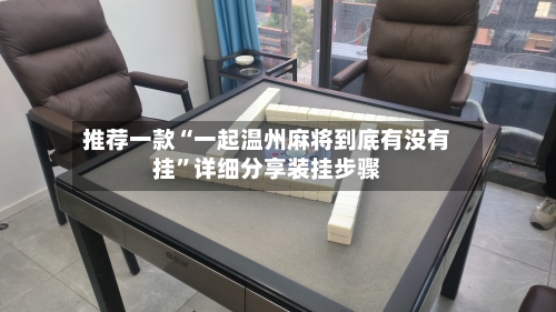 推荐一款“一起温州麻将到底有没有挂	”详细分享装挂步骤-第1张图片