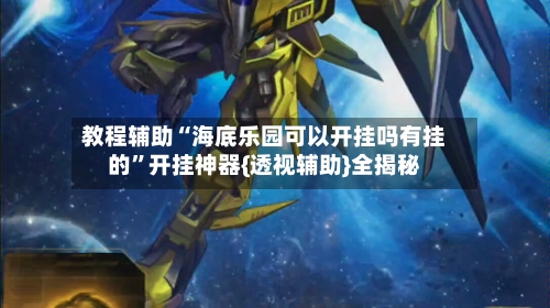 教程辅助“海底乐园可以开挂吗有挂的	”开挂神器{透视辅助}全揭秘-第1张图片