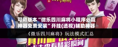 可用版本“微乐四川麻将小程序必赢神器免费安装”开挂(透视)辅助神器-第1张图片