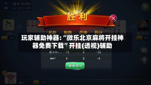 玩家辅助神器:“微乐北京麻将开挂神器免费下载	”开挂(透视)辅助-第1张图片