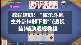 教程辅助！“微乐斗地主外卦神器下载”(透视挂)辅助透视教程-第1张图片