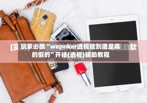 玩家必搜“wepoker透视挂到底是真的假的”开挂(透视)辅助教程-第1张图片