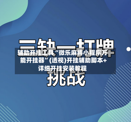 辅助开挂工具“微乐麻将小程序万能开挂器	”(透视)开挂辅助脚本+详细开挂安装教程-第1张图片