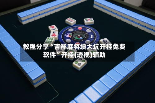 教程分享“吉祥麻将填大坑开挂免费软件	”开挂(透视)辅助-第1张图片