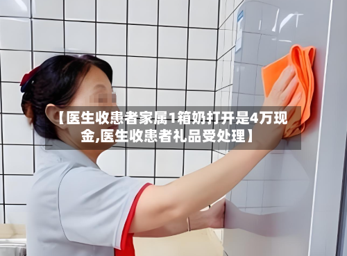 【医生收患者家属1箱奶打开是4万现金,医生收患者礼品受处理】-第1张图片
