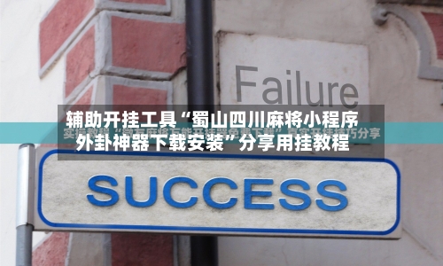 辅助开挂工具“蜀山四川麻将小程序外卦神器下载安装”分享用挂教程-第1张图片