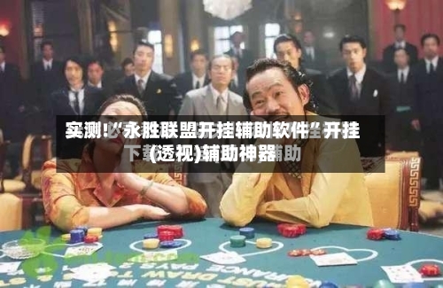 实测!“永胜联盟开挂辅助软件”开挂(透视)辅助神器-第1张图片