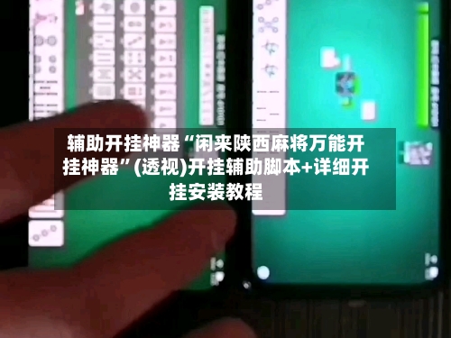 辅助开挂神器“闲来陕西麻将万能开挂神器	”(透视)开挂辅助脚本+详细开挂安装教程-第1张图片
