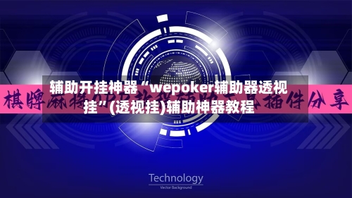 辅助开挂神器“wepoker辅助器透视挂”(透视挂)辅助神器教程-第1张图片