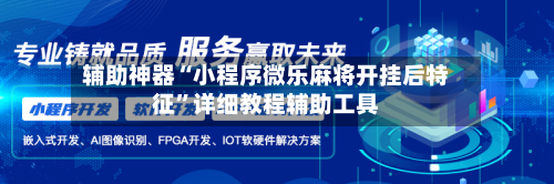 辅助神器“小程序微乐麻将开挂后特征	”详细教程辅助工具-第1张图片