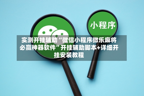 实测开挂辅助“微信小程序微乐麻将必赢神器软件”开挂辅助脚本+详细开挂安装教程-第1张图片