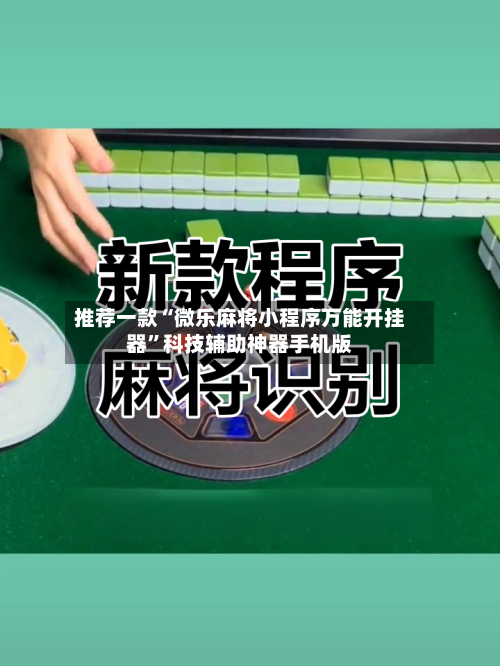 推荐一款“微乐麻将小程序万能开挂器”科技辅助神器手机版-第1张图片